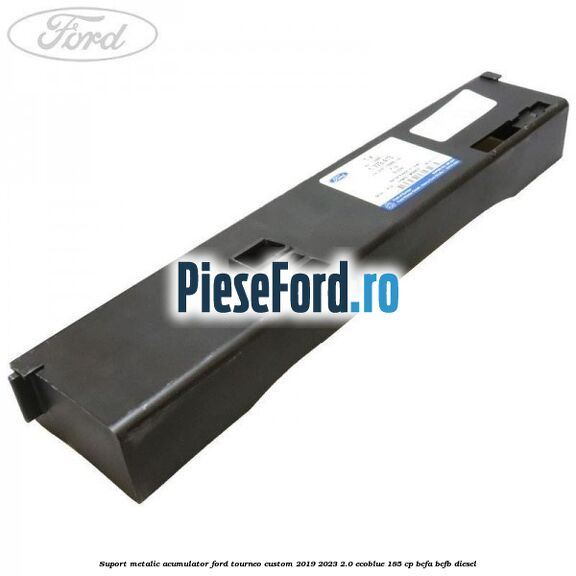 Suport metalic acumulator Ford Tourneo Custom 2019-2023 2.0 EcoBlue 185 cp BCFA, BCFB diesel