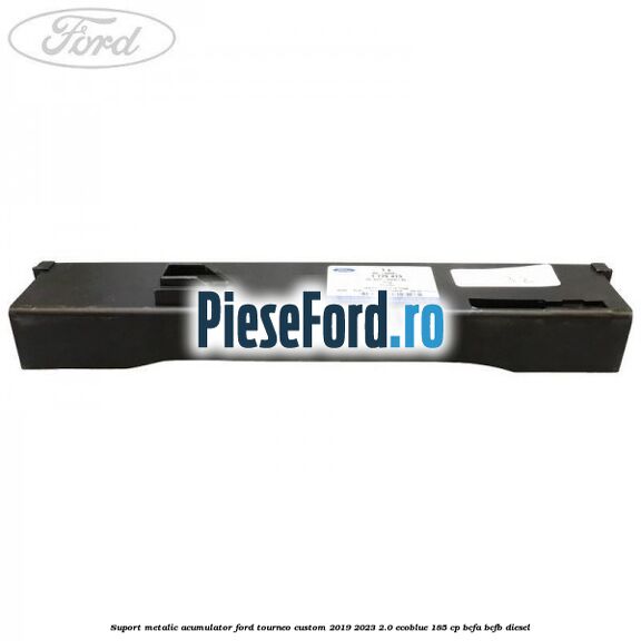 Suport metalic acumulator Ford Tourneo Custom 2019-2023 2.0 EcoBlue 185 cp BCFA, BCFB diesel