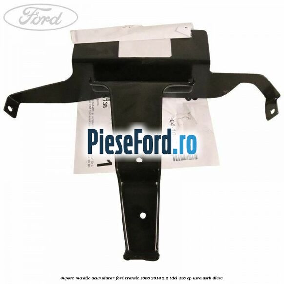 Suport metalic acumulator Ford Transit 2006-2014 2.2 TDCi 136 cp USRA, USRB diesel