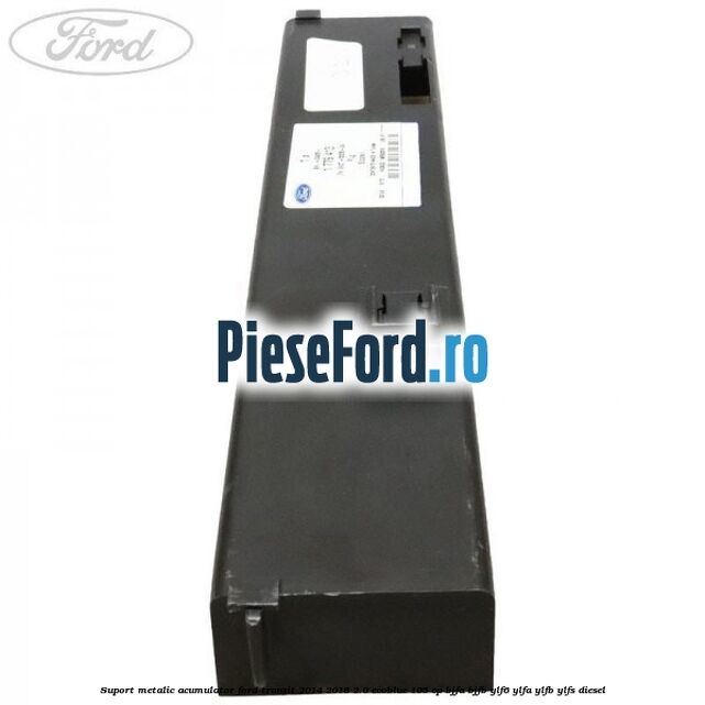 Suport metalic acumulator Ford Transit 2014-2018 2.0 EcoBlue 105 cp BJFA, BJFB, YLF6, YLFA, YLFB, YLFS diesel