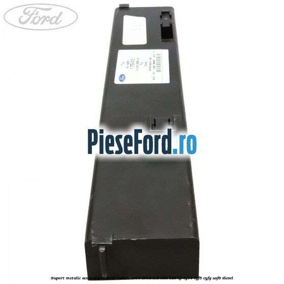 Suport metalic acumulator Ford Transit 2014-2018 2.2 TDCi 125 cp CY14, CYF5, CYFG, USF6 diesel