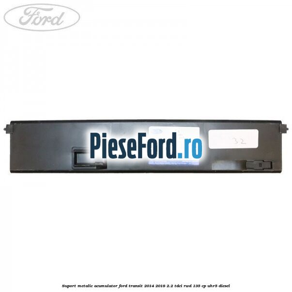 Suport metalic acumulator Ford Transit 2014-2018 2.2 TDCi RWD 135 cp Suport metalic acumulator Ford Transit 2014-2018 2.2 TDCi RWD 135 cp UHR5 diesel