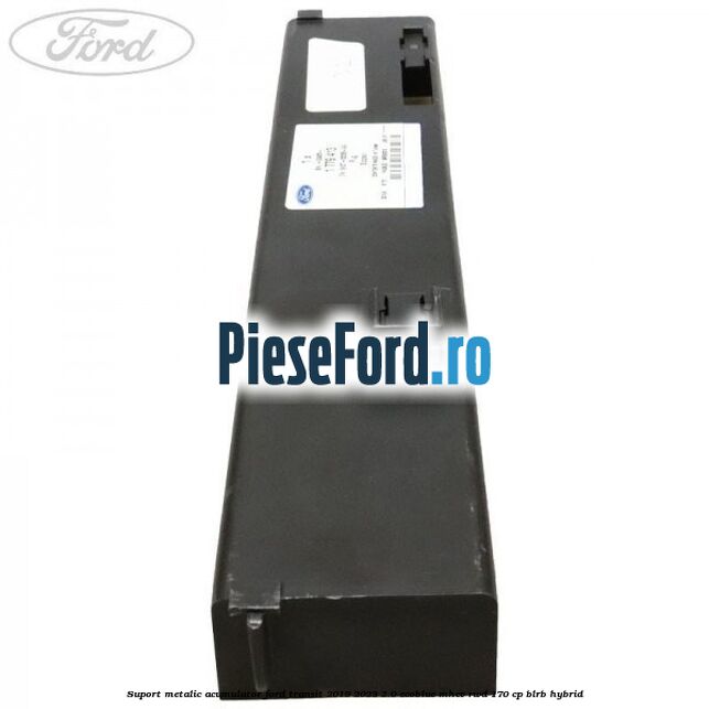 Suport metalic acumulator Ford Transit 2019-2023 2.0 EcoBlue mHEV RWD 170 cp BLRB Hybrid