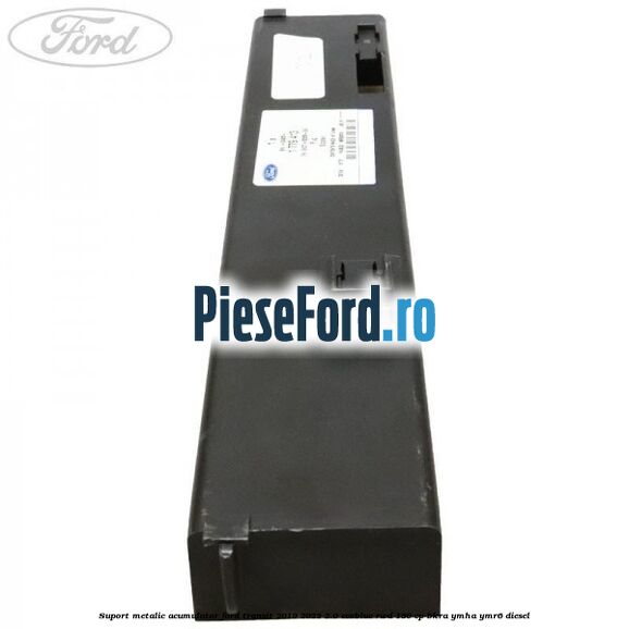 Suport metalic acumulator Ford Transit 2019-2023 2.0 EcoBlue RWD 130 cp BKRA, YMHA, YMR6 diesel