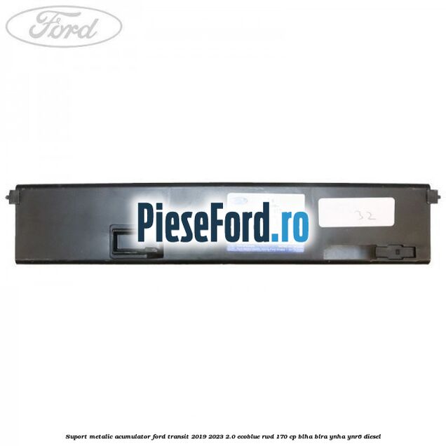 Suport metalic acumulator Ford Transit 2019-2023 2.0 EcoBlue RWD 170 cp BLHA, BLRA, YNHA, YNR6 diesel