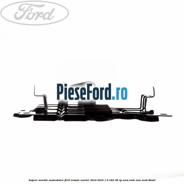Suport metalic acumulator Ford Transit Courier 2014-2018 1.5 TDCi 95 cp XVCA, XVCB, XVCC, XVCD diesel