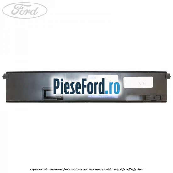 Suport metalic acumulator Ford Transit Custom 2014-2018 2.2 TDCi 100 cp DRF4, DRFF, DRFG diesel