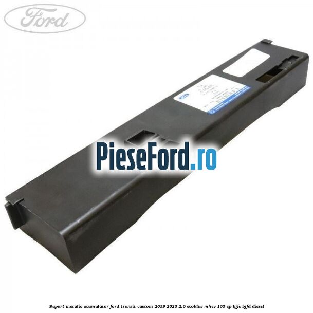 Suport metalic acumulator Ford Transit Custom 2019-2023 2.0 EcoBlue mHEV 105 cp BJFC, BJFD diesel