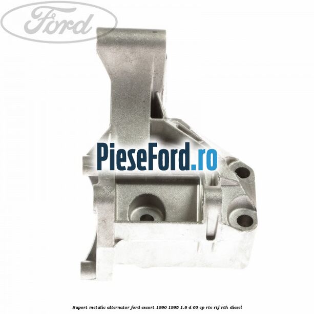 Suport metalic alternator Ford Escort 1990-1995 1.8 D 60 cp RTE, RTF, RTH diesel
