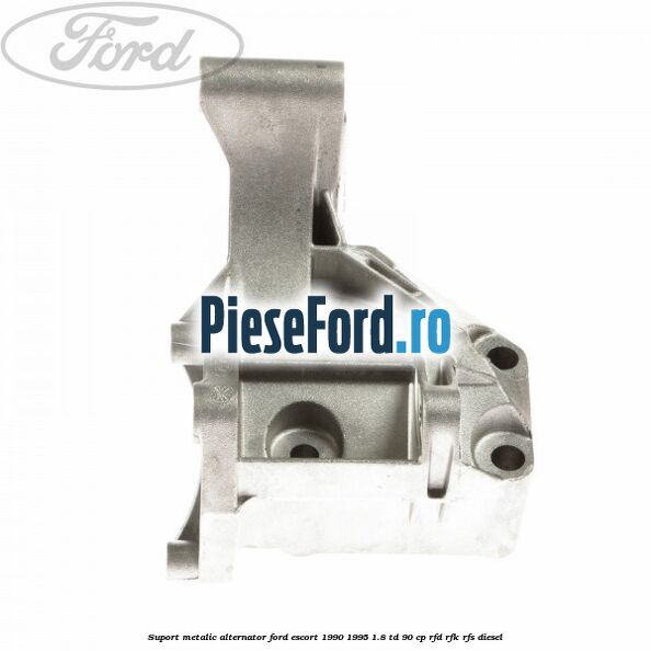 Suport metalic alternator Ford Escort 1990-1995 1.8 TD 90 cp RFD, RFK, RFS diesel