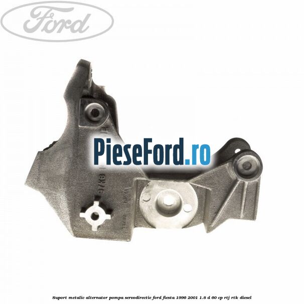 Suport metalic alternator pompa servodirectie Ford Fiesta 1996-2001 1.8 D 60 cp RTJ, RTK diesel