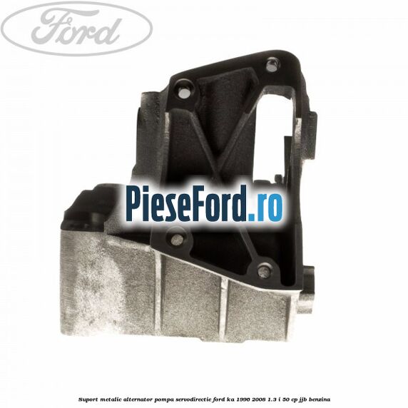Suport metalic alternator pompa servodirectie Ford Ka 1996-2008 1.3 i 50 cp JJB benzina
