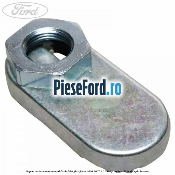 Suport metalic antena model cabriolet Ford Focus 2004-2007 2.0 145 cp AODA, AODB, AODE, SYDA benzina