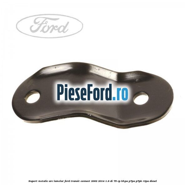 Suport metalic arc lamelar Ford Transit Connect 2002-2014 1.8 Di 75 cp BHPA, P7PA, P7PB, R2PA diesel