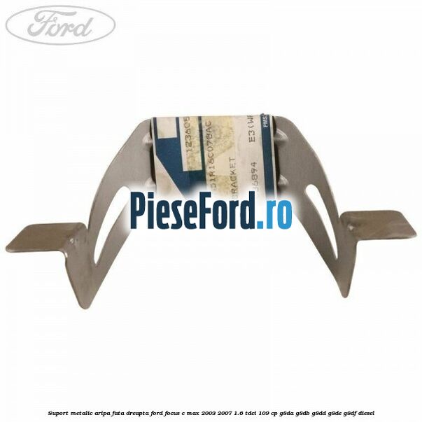 Suport metalic aripa fata dreapta Ford Focus C-Max 2003-2007 1.6 TDCi 109 cp G8DA, G8DB, G8DD, G8DE, G8DF diesel