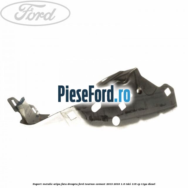 Suport metalic aripa fata dreapta Ford Tourneo Connect 2013-2018 1.6 TDCi 115 cp Suport metalic aripa fata dreapta Ford Tourneo Connect 2013-2018 1.6 TDCi 115 cp T1GA diesel