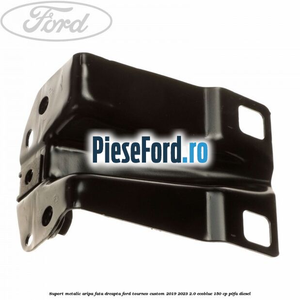 Suport metalic aripa fata dreapta Ford Tourneo Custom 2019-2023 2.0 EcoBlue 150 cp P0FA diesel