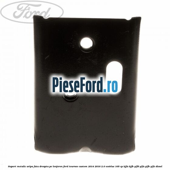 Suport metalic aripa fata dreapta pe lonjeron Ford Tourneo Custom 2014-2018 2.0 EcoBlue 105 cp Suport metalic aripa fata dreapta pe lonjeron Ford Tourneo Custom 2014-2018 2.0 EcoBlue 105 cp BJFA, BJFB, YLF6, YLFA, YLFB, YLFS diesel