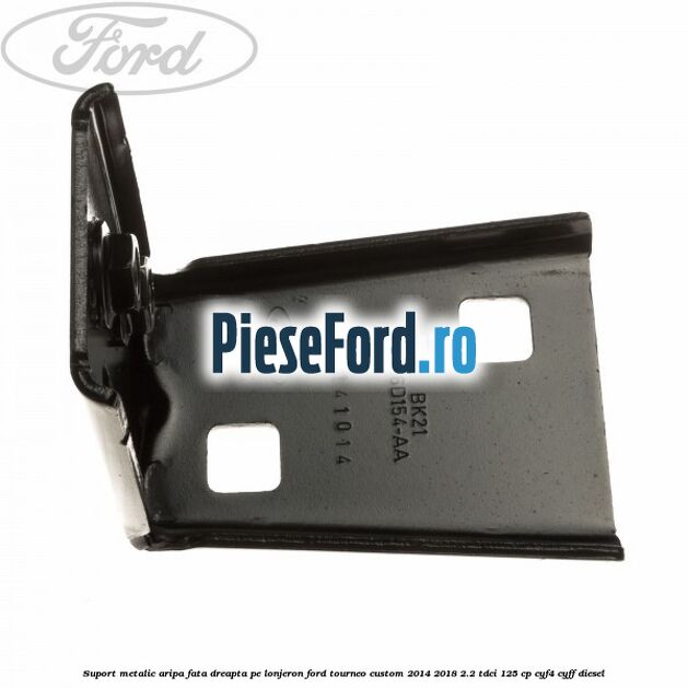 Suport metalic aripa fata dreapta pe lonjeron Ford Tourneo Custom 2014-2018 2.2 TDCi 125 cp CYF4, CYFF diesel