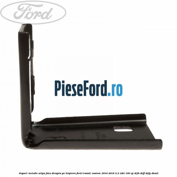 Suport metalic aripa fata dreapta pe lonjeron Ford Transit Custom 2014-2018 2.2 TDCi 100 cp Suport metalic aripa fata dreapta pe lonjeron Ford Transit Custom 2014-2018 2.2 TDCi 100 cp DRF4, DRFF, DRFG diesel