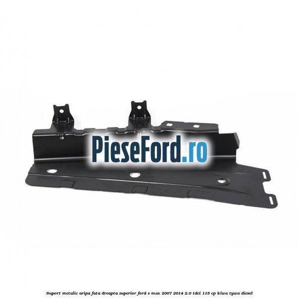 Suport metalic aripa fata dreapta superior Ford S-Max 2007-2014 2.0 TDCi 115 cp KLWA, TYWA diesel