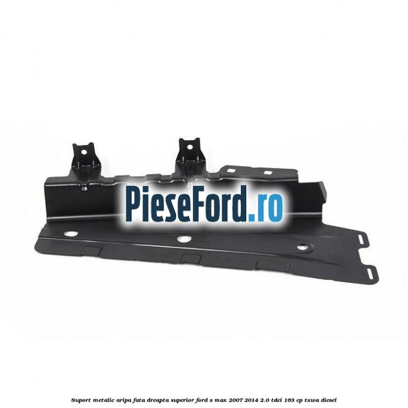 Suport metalic aripa fata dreapta superior Ford S-Max 2007-2014 2.0 TDCi 163 cp TXWA diesel