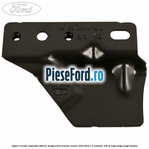 Suport metalic aripa fata inferior dreapta Ford Tourneo Connect 2013-2018 1.0 EcoBoost 100 cp Suport metalic aripa fata inferior dreapta Ford Tourneo Connect 2013-2018 1.0 EcoBoost 100 cp B3GA, M2GA, M2GB benzina