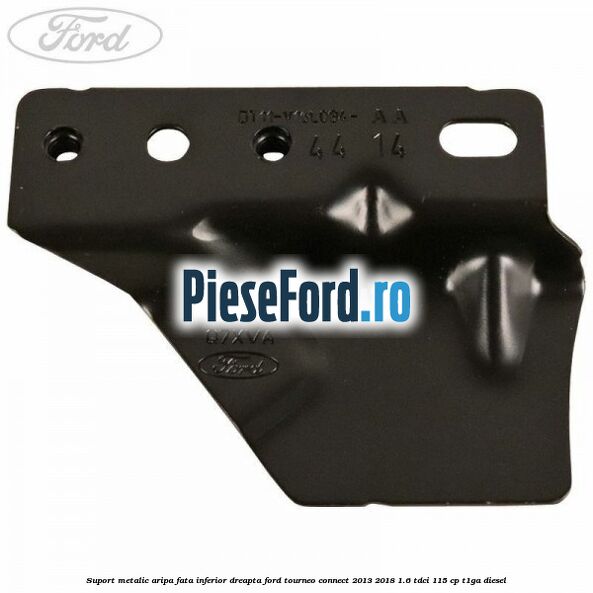 Suport metalic aripa fata inferior dreapta Ford Tourneo Connect 2013-2018 1.6 TDCi 115 cp Suport metalic aripa fata inferior dreapta Ford Tourneo Connect 2013-2018 1.6 TDCi 115 cp T1GA diesel
