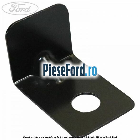Suport metalic aripa fata inferior Ford Transit Custom 2014-2018 2.2 TDCi 125 cp CYF4, CYFF diesel