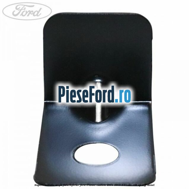 Suport metalic aripa fata inferior Ford Transit Custom 2014-2018 2.2 TDCi 155 cp CVFF diesel