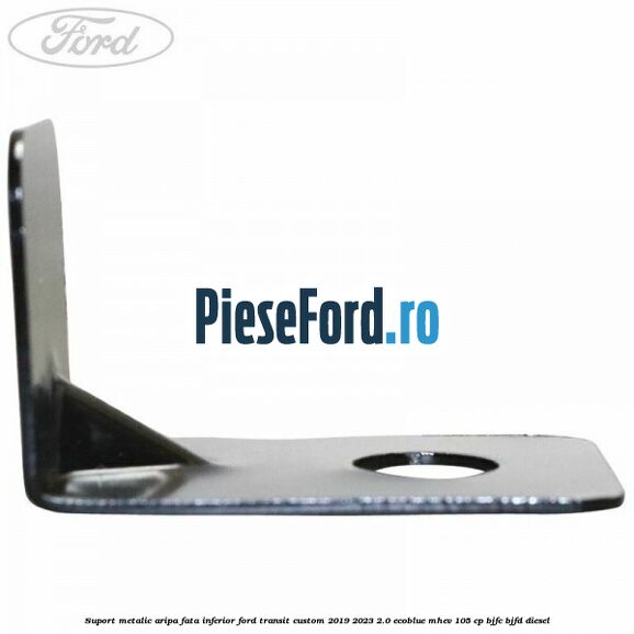 Suport metalic aripa fata inferior Ford Transit Custom 2019-2023 2.0 EcoBlue mHEV 105 cp BJFC, BJFD diesel