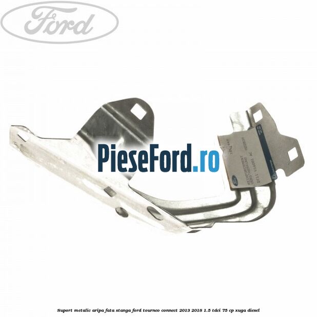 Suport metalic aripa fata stanga Ford Tourneo Connect 2013-2018 1.5 TDCi 75 cp XUGA diesel