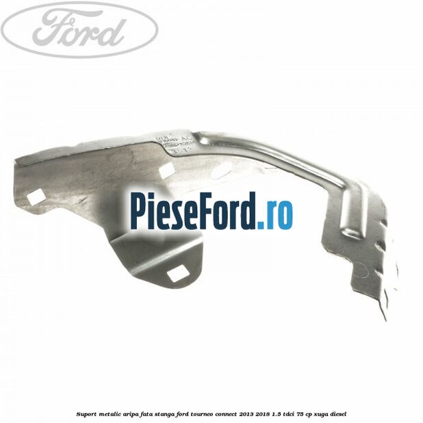 Suport metalic aripa fata stanga Ford Tourneo Connect 2013-2018 1.5 TDCi 75 cp XUGA diesel