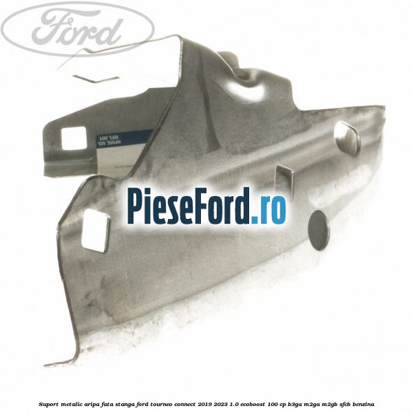 Suport metalic aripa fata stanga Ford Tourneo Connect 2019-2023 1.0 EcoBoost 100 cp Suport metalic aripa fata stanga Ford Tourneo Connect 2019-2023 1.0 EcoBoost 100 cp B3GA, M2GA, M2GB, SFCB benzina
