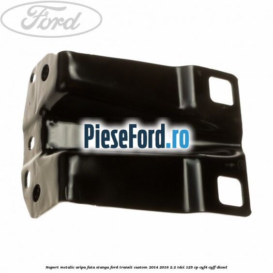 Suport metalic aripa fata stanga Ford Transit Custom 2014-2018 2.2 TDCi 125 cp Suport metalic aripa fata stanga Ford Transit Custom 2014-2018 2.2 TDCi 125 cp CYF4, CYFF diesel