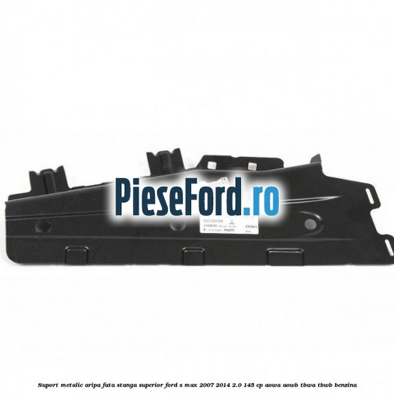 Suport metalic aripa fata stanga superior Ford S-Max 2007-2014 2.0 145 cp AOWA, AOWB, TBWA, TBWB benzina
