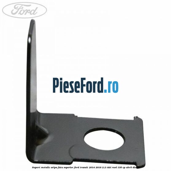 Suport metalic aripa fata superior Ford Transit 2014-2018 2.2 TDCi RWD 135 cp Suport metalic aripa fata superior Ford Transit 2014-2018 2.2 TDCi RWD 135 cp UHR5 diesel
