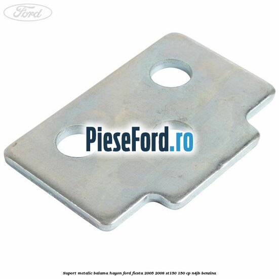 Suport metalic balama hayon Ford Fiesta 2005-2008 ST150 150 cp N4JB benzina