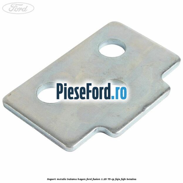 Suport metalic balama hayon Ford Fusion 1.25 75 cp FUJA, FUJB benzina