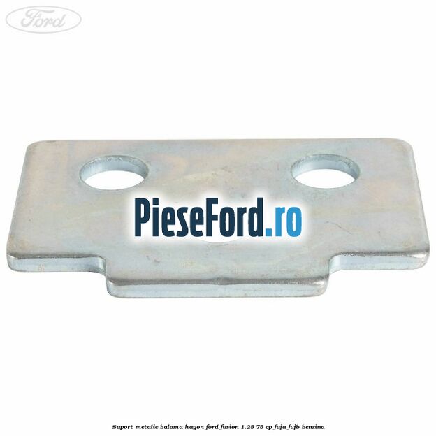 Suport metalic balama hayon Ford Fusion 1.25 75 cp FUJA, FUJB benzina
