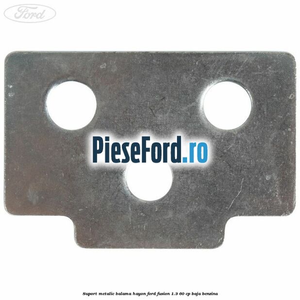 Suport metalic balama hayon Ford Fusion 1.3 60 cp BAJA benzina