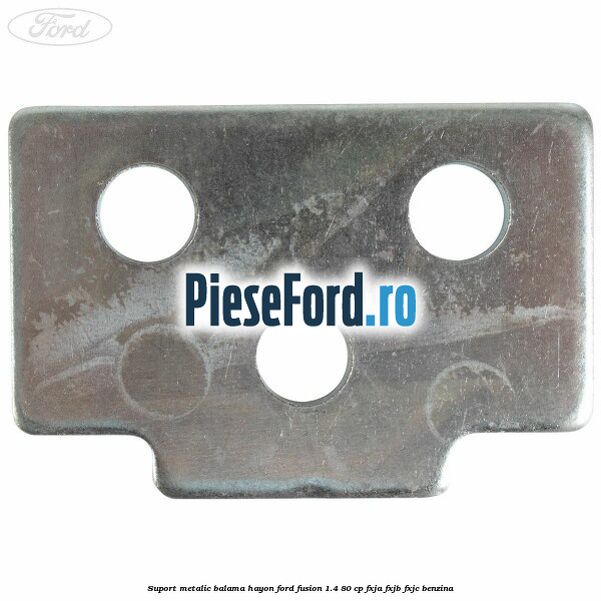 Suport metalic balama hayon Ford Fusion 1.4 80 cp Suport metalic balama hayon Ford Fusion 1.4 80 cp FXJA, FXJB, FXJC benzina
