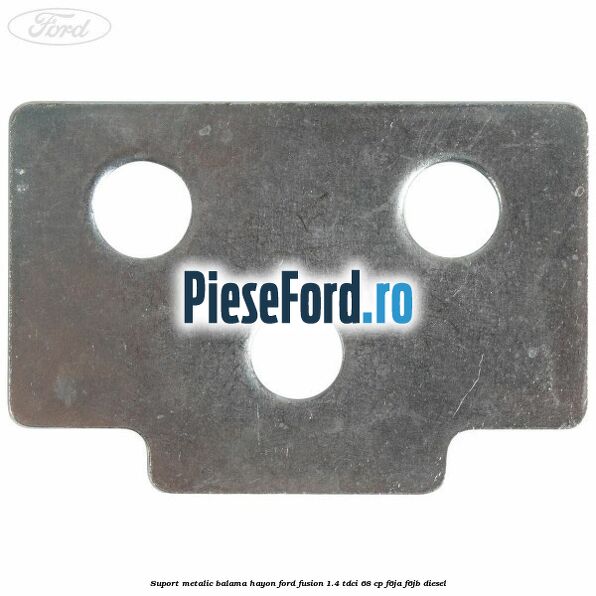 Suport metalic balama hayon Ford Fusion 1.4 TDCi 68 cp F6JA, F6JB diesel