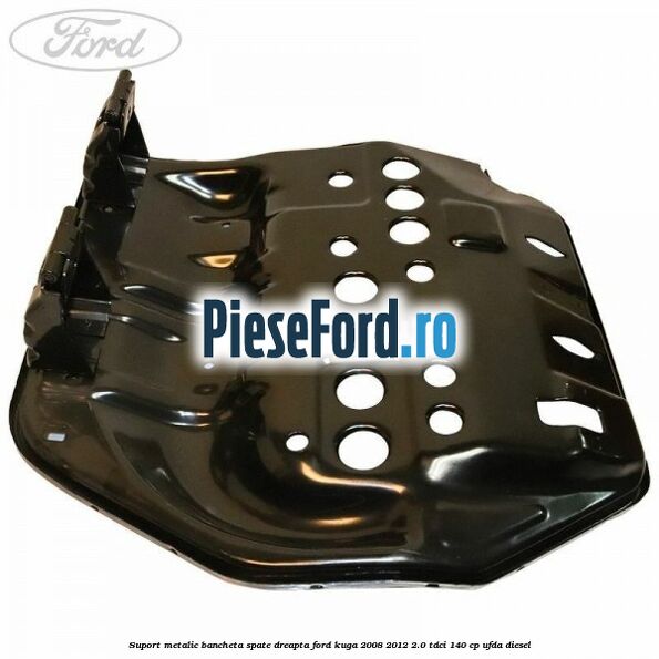 Suport metalic bancheta spate dreapta Ford Kuga 2008-2012 2.0 TDCI 140 cp UFDA diesel