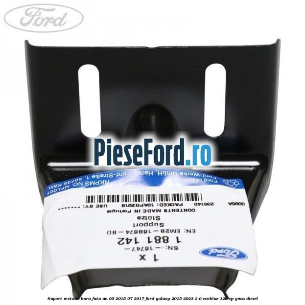 Suport metalic bara fata an 05/2015-07/2017 Ford Galaxy 2015-2023 2.0 EcoBlue 120 cp YNCA diesel
