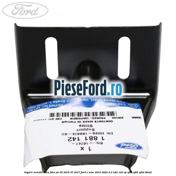 Suport metalic bara fata an 05/2015-07/2017 Ford S-Max 2015-2023 2.0 TDCi 120 cp UFCA, UFCB, UFCD diesel