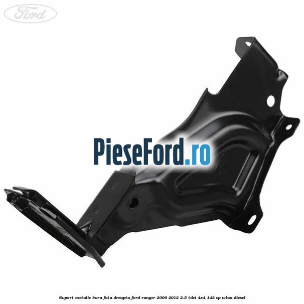 Suport metalic bara fata dreapta Ford Ranger 2006-2012 2.5 TDCi 4x4 143 cp WLAA diesel