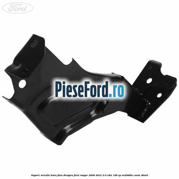 Suport metalic bara fata dreapta Ford Ranger 2006-2012 3.0 TDCi 156 cp MD30DITC, WEAT diesel