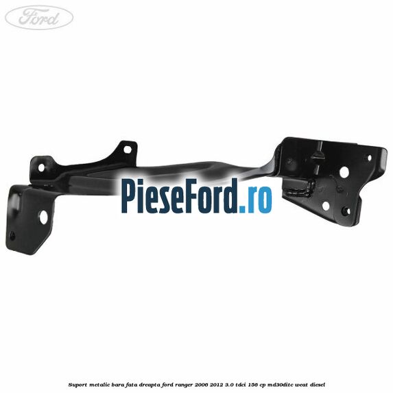 Suport metalic bara fata dreapta Ford Ranger 2006-2012 3.0 TDCi 156 cp MD30DITC, WEAT diesel