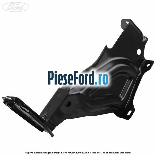 Suport metalic bara fata dreapta Ford Ranger 2006-2012 3.0 TDCi 4x4 156 cp MD30DITC, WEC diesel